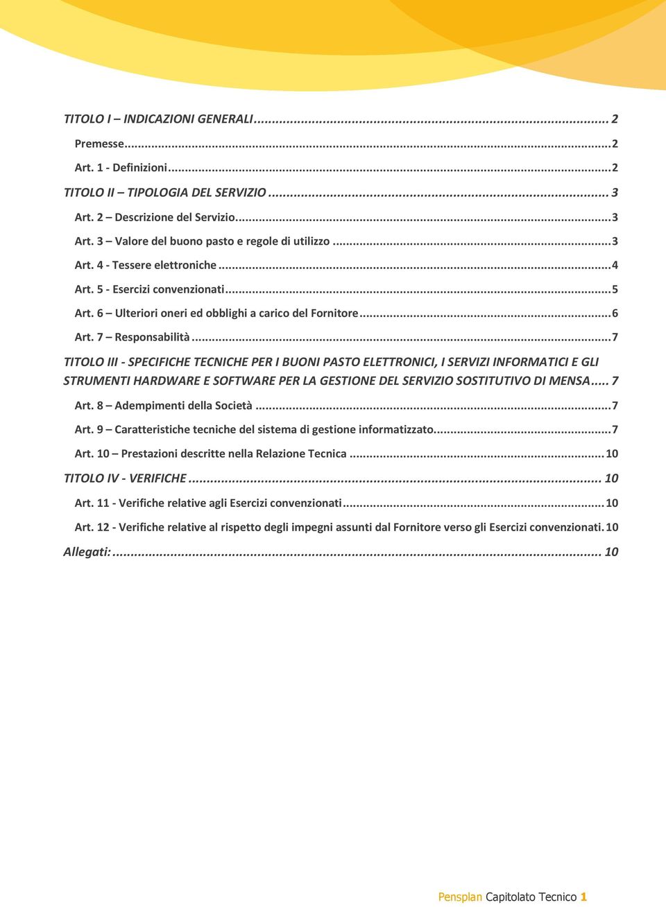 .. 7 TITOLO III - SPECIFICHE TECNICHE PER I BUONI PASTO ELETTRONICI, I SERVIZI INFORMATICI E GLI STRUMENTI HARDWARE E SOFTWARE PER LA GESTIONE DEL SERVIZIO SOSTITUTIVO DI MENSA... 7 Art.