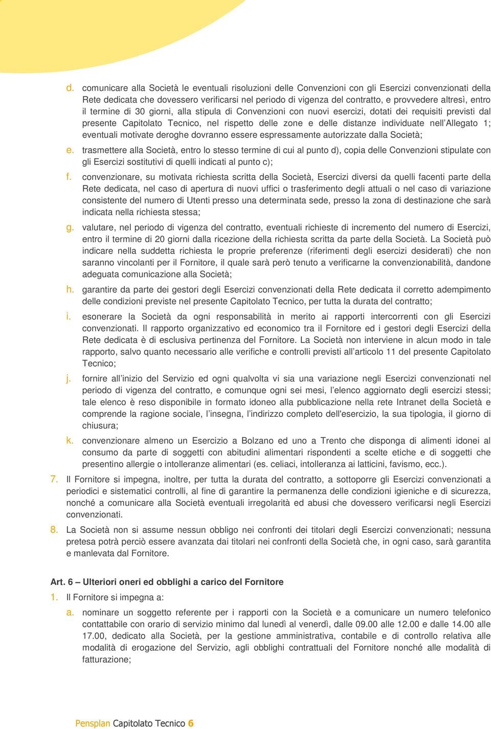 individuate nell Allegato 1; eventuali motivate deroghe dovranno essere espressamente autorizzate dalla Società; e.