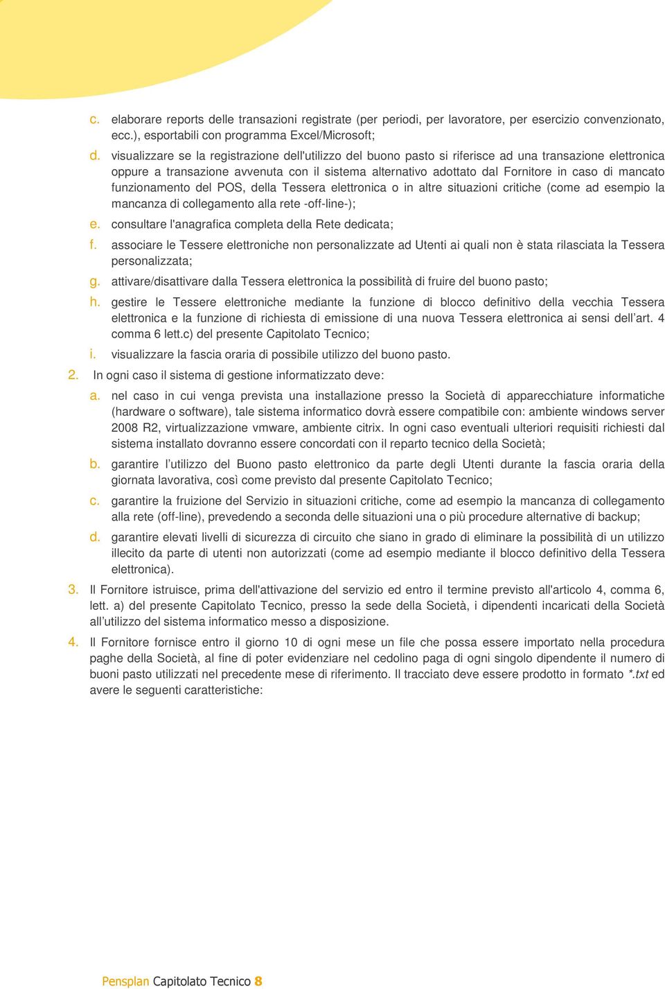 mancato funzionamento del POS, della Tessera elettronica o in altre situazioni critiche (come ad esempio la mancanza di collegamento alla rete -off-line-); e.