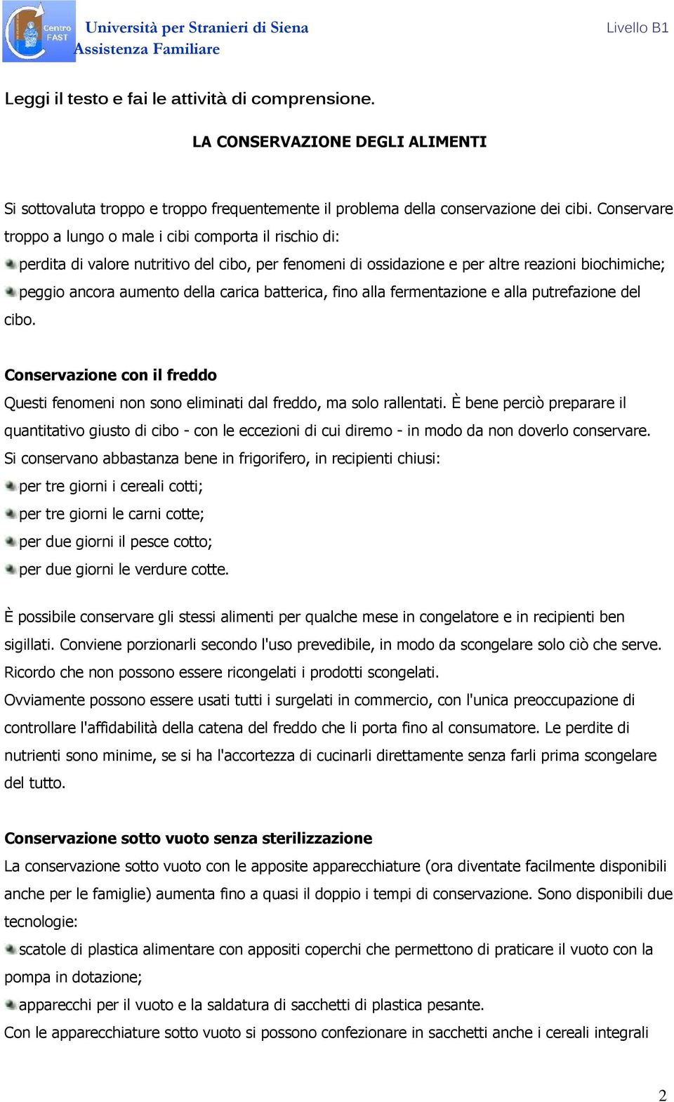 batterica, fino alla fermentazione e alla putrefazione del cibo. Conservazione con il freddo Questi fenomeni non sono eliminati dal freddo, ma solo rallentati.