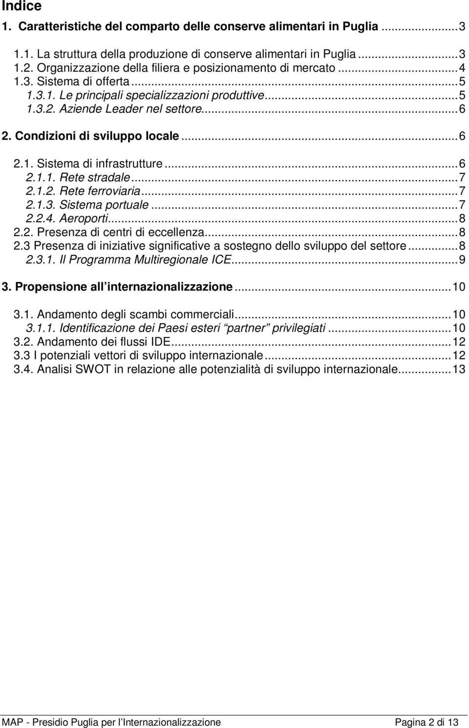 Condizioni di sviluppo locale...6 2.1. Sistema di infrastrutture...6 2.1.1. Rete stradale...7 2.1.2. Rete ferroviaria...7 2.1.3. Sistema portuale...7 2.2.4. Aeroporti...8 2.2. Presenza di centri di eccellenza.