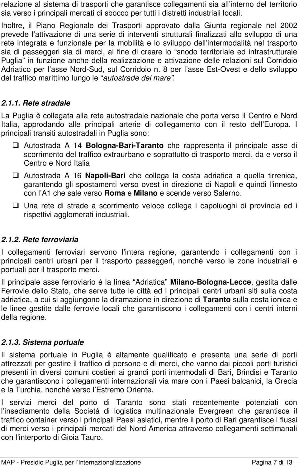 funzionale per la mobilità e lo sviluppo dell intermodalità nel trasporto sia di passeggeri sia di merci, al fine di creare lo snodo territoriale ed infrastrutturale Puglia in funzione anche della