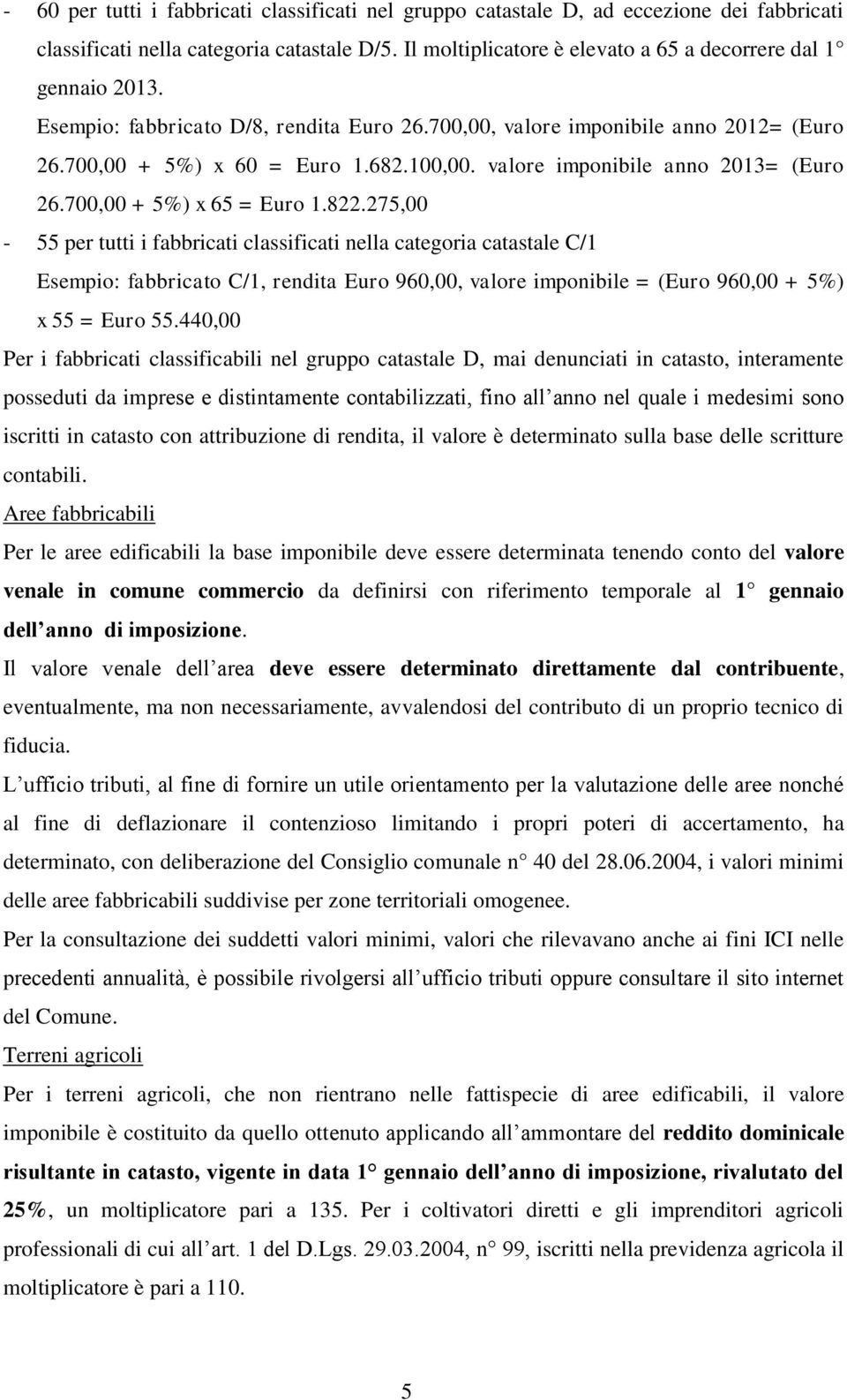 valore imponibile anno 2013= (Euro 26.700,00 + 5%) x 65 = Euro 1.822.