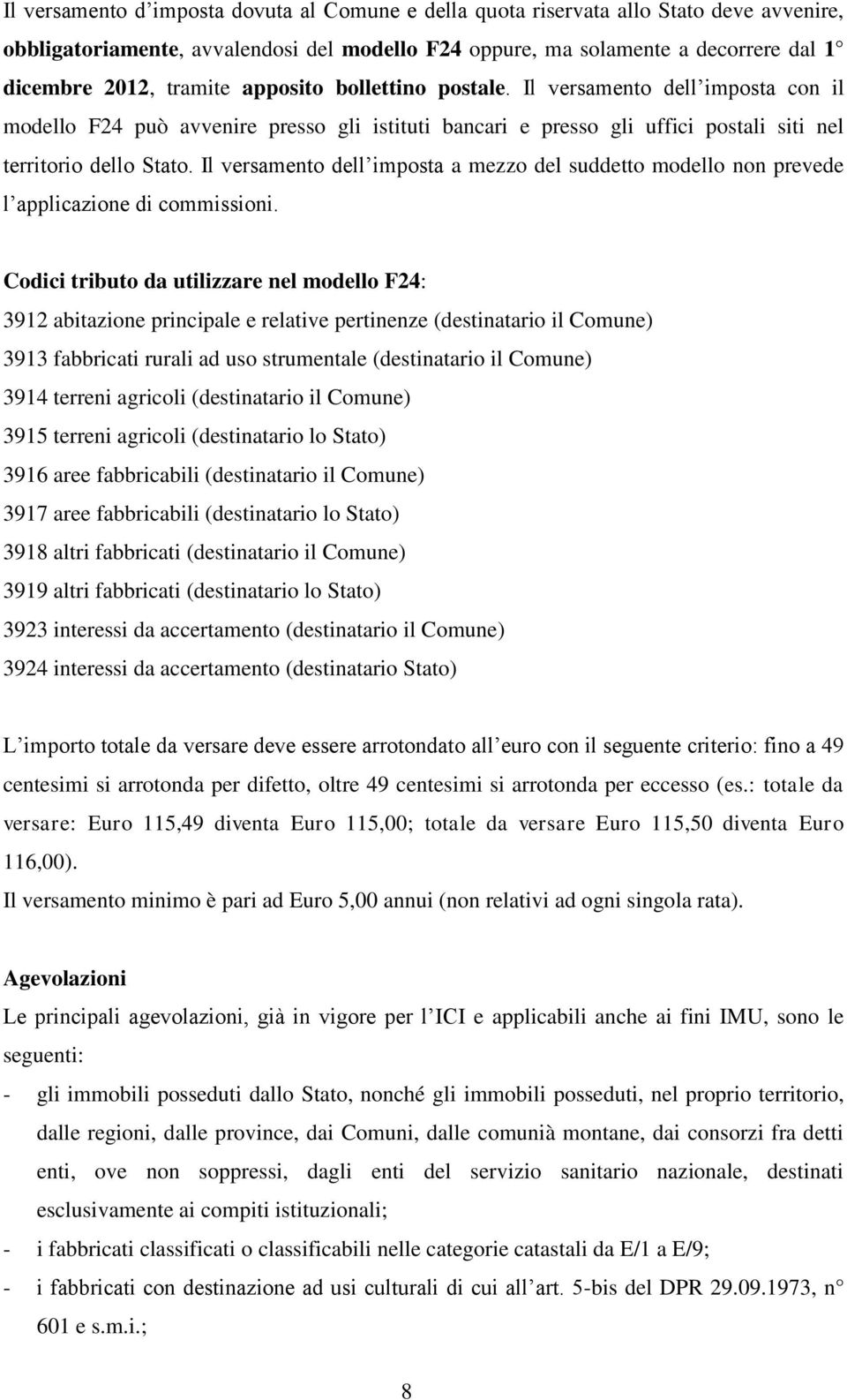 Il versamento dell imposta a mezzo del suddetto modello non prevede l applicazione di commissioni.