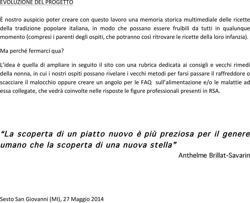 L idea è quella di ampliare in seguito il sito con una rubrica dedicata ai consigli e vecchi rimedi della nonna, in cui i nostri ospiti possano rivelare i vecchi metodi per farsi passare il