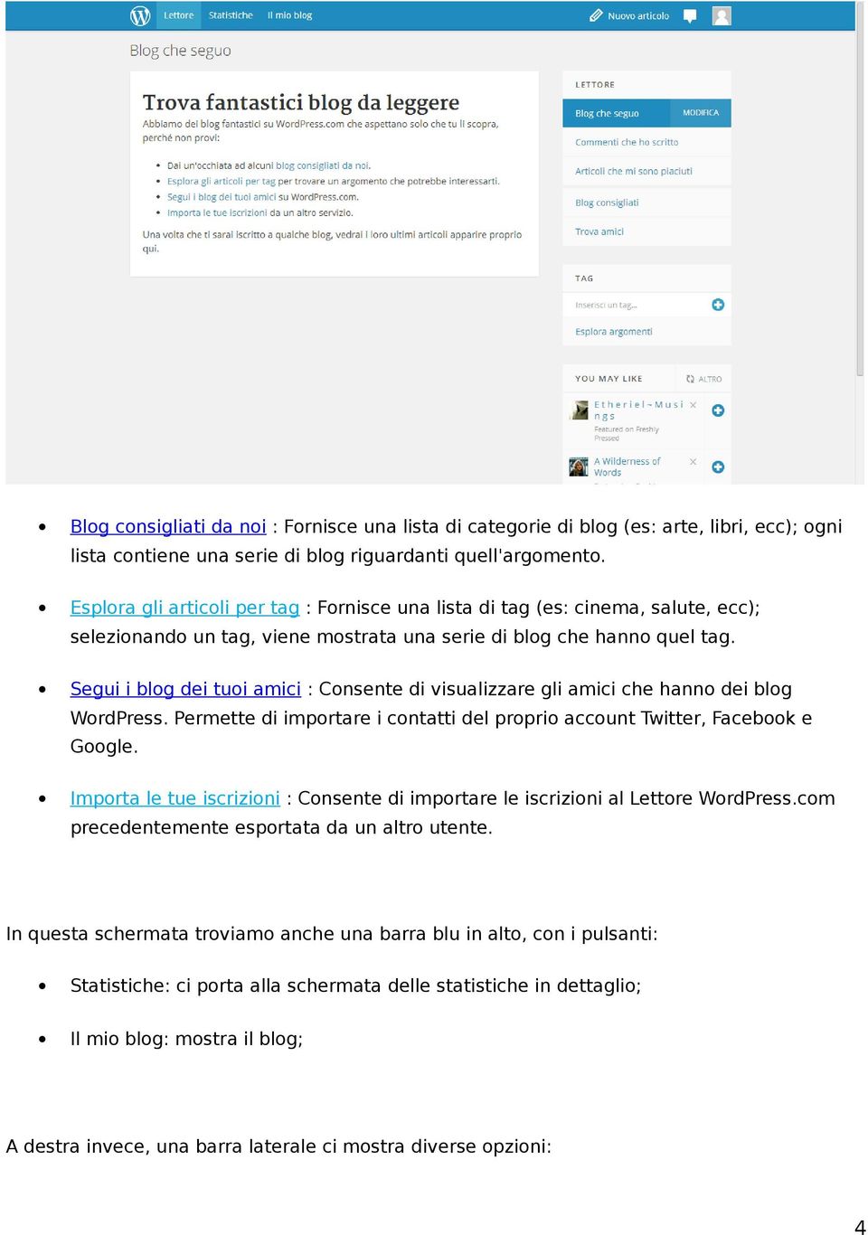 Segui i blog dei tuoi amici : Consente di visualizzare gli amici che hanno dei blog WordPress. Permette di importare i contatti del proprio account Twitter, Facebook e Google.