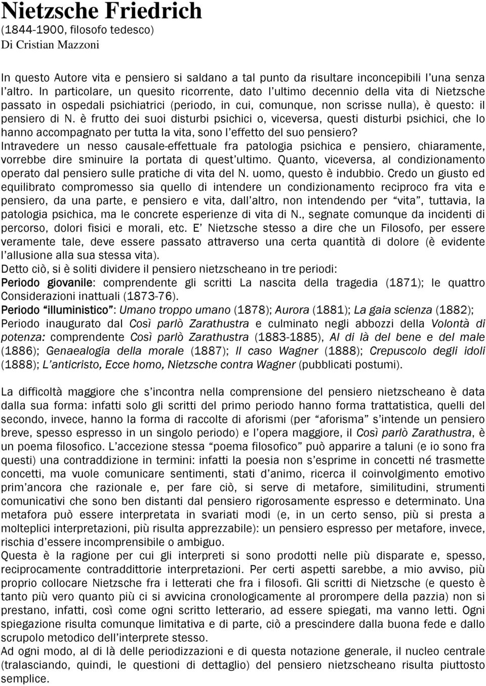 è frutto dei suoi disturbi psichici o, viceversa, questi disturbi psichici, che lo hanno accompagnato per tutta la vita, sono l effetto del suo pensiero?