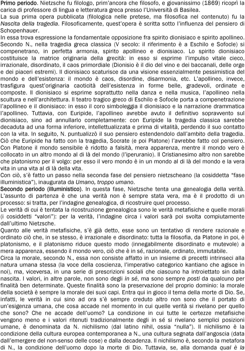 Filosoficamente, quest opera è scritta sotto l influenza del pensiero di Schopenhauer. In essa trova espressione la fondamentale opposizione fra spirito dionisiaco e spirito apollineo. Secondo N.