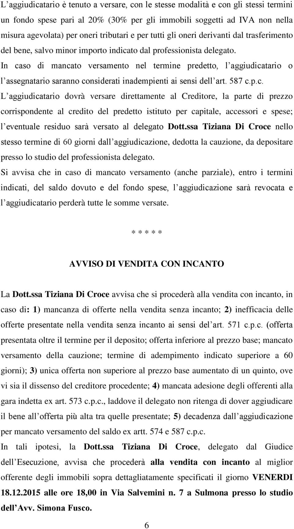 In caso di mancato versamento nel termine predetto, l aggiudicatario o l assegnatario saranno considerati inadempienti ai sensi dell art. 587 c.p.c. L aggiudicatario dovrà versare direttamente al