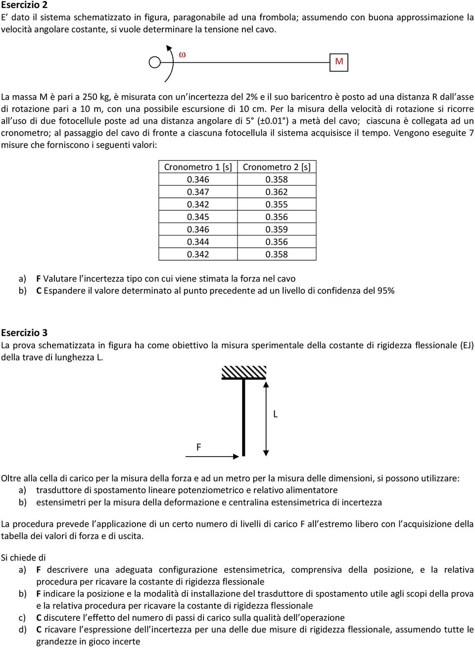 Per la misura della velocità di rotazione si ricorre all uso di due fotocellule poste ad una distanza angolare di 5 (±0.