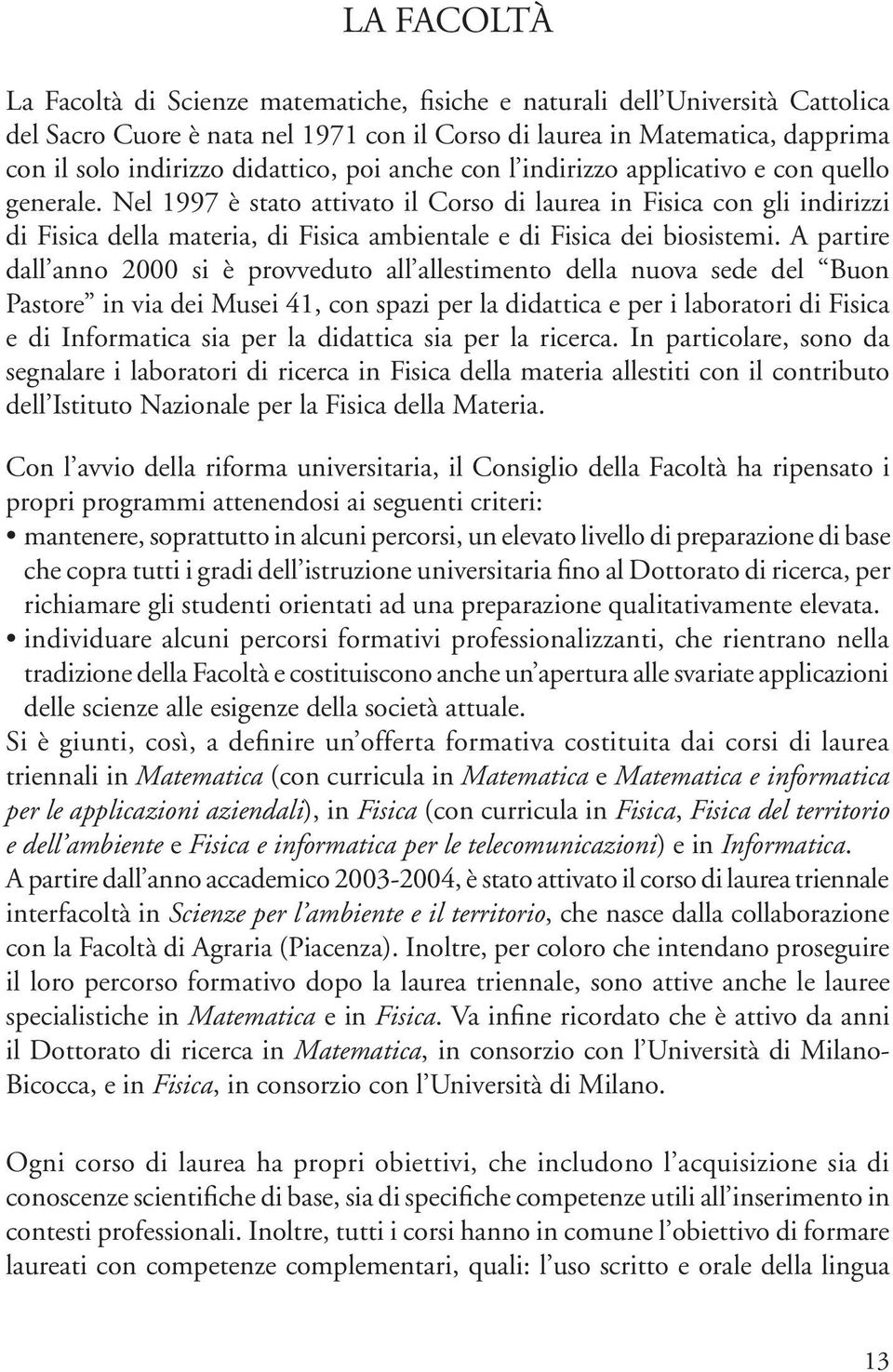 Nel 1997 è stato attivato il Corso di laurea in Fisica con gli indirizzi di Fisica della materia, di Fisica ambientale e di Fisica dei biosistemi.