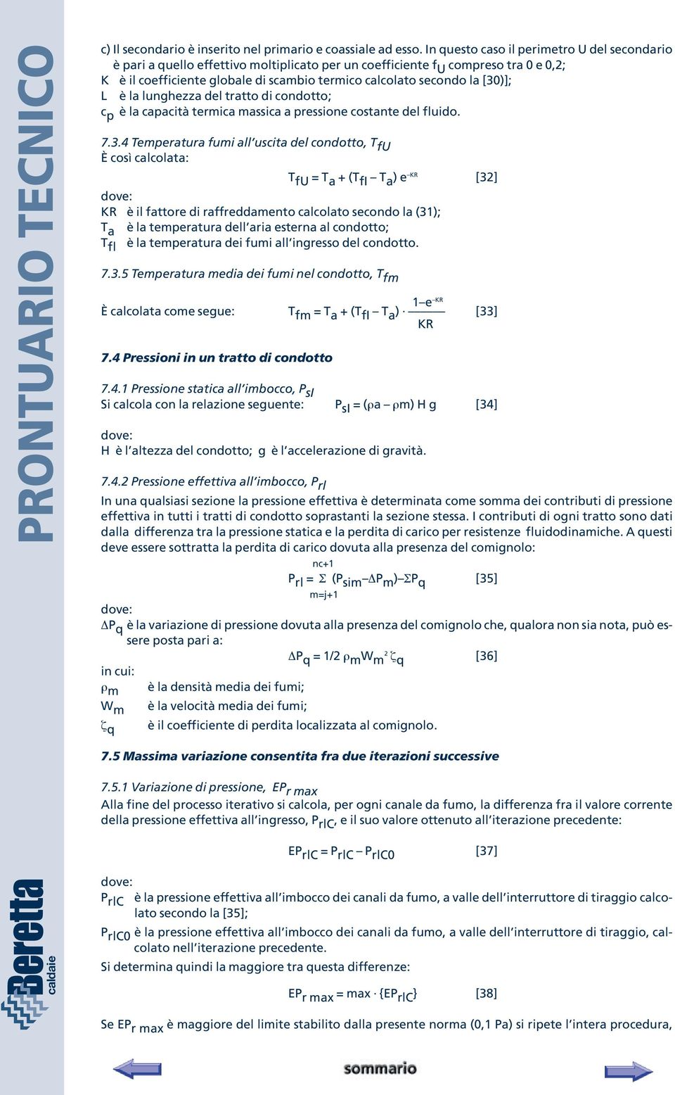 [30)]; L è la lunghezza del tratto di condotto; c p è la capacità termica massica a pressione costante del fluido. 7.3.4 Temperatura fumi all uscita del condotto, T fu È così calcolata: T fu = T a +