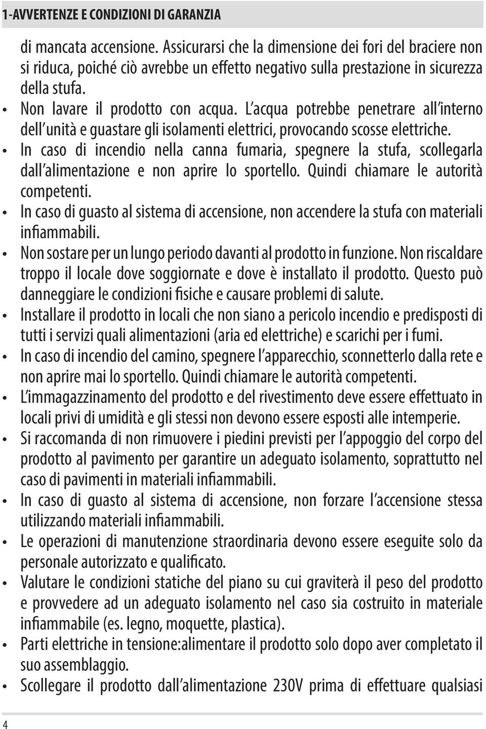 L acqua potrebbe penetrare all interno dell unità e guastare gli isolamenti elettrici, provocando scosse elettriche.