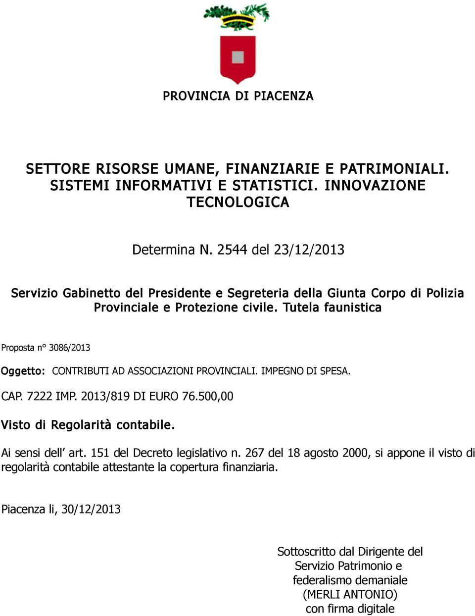 Tutela faunistica Proposta n 3086/2013 Oggetto: CONTRIBUTI AD ASSOCIAZIONI PROVINCIALI. IMPEGNO DI SPESA. CAP. 7222 IMP. 2013/819 DI EURO 76.,00 Visto di Regolarità contabile.