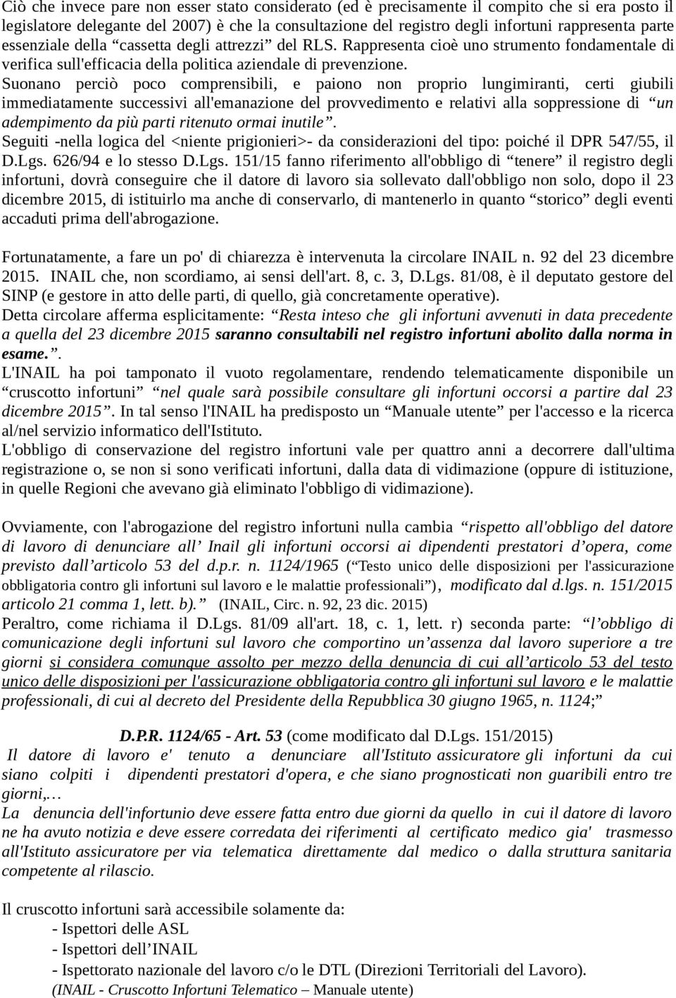 Suonano perciò poco comprensibili, e paiono non proprio lungimiranti, certi giubili immediatamente successivi all'emanazione del provvedimento e relativi alla soppressione di un adempimento da più