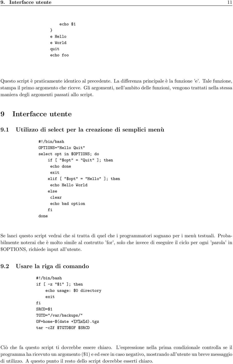 1 Utilizzo di select per la creazione di semplici menù OPTIONS="Hello Quit" select opt in $OPTIONS; do if [ "$opt" = "Quit" ]; then echo done exit elif [ "$opt" = "Hello" ]; then echo Hello World