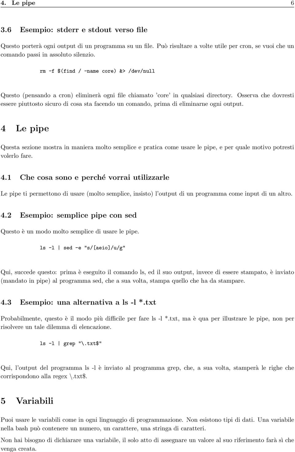 Osserva che dovresti essere piuttosto sicuro di cosa sta facendo un comando, prima di eliminarne ogni output.