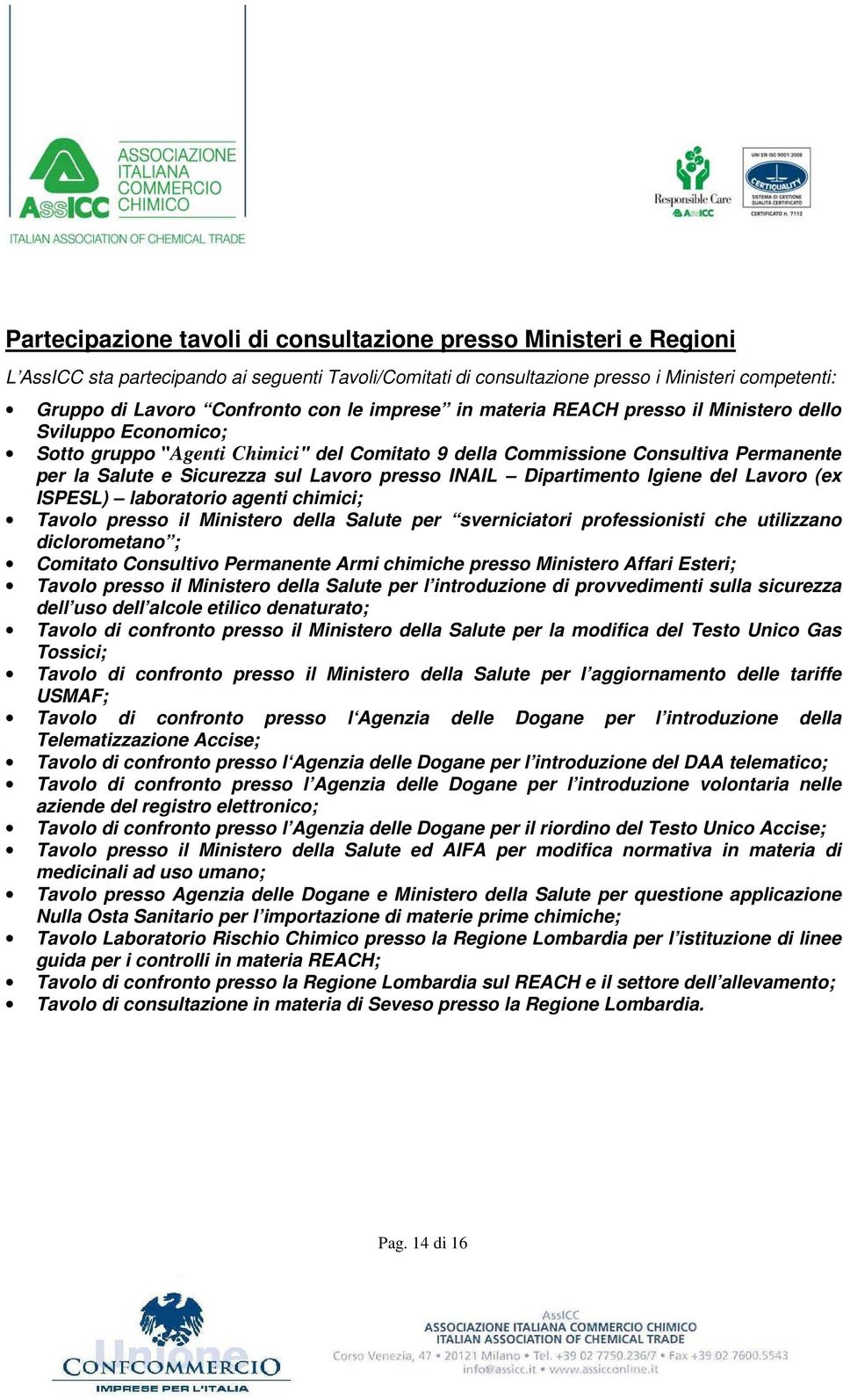 presso INAIL Dipartimento Igiene del Lavoro (ex ISPESL) laboratorio agenti chimici; Tavolo presso il Ministero della Salute per sverniciatori professionisti che utilizzano diclorometano ; Comitato