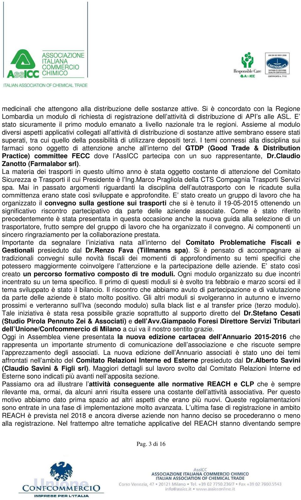 Assieme al modulo diversi aspetti applicativi collegati all attività di distribuzione di sostanze attive sembrano essere stati superati, tra cui quello della possibilità di utilizzare depositi terzi.