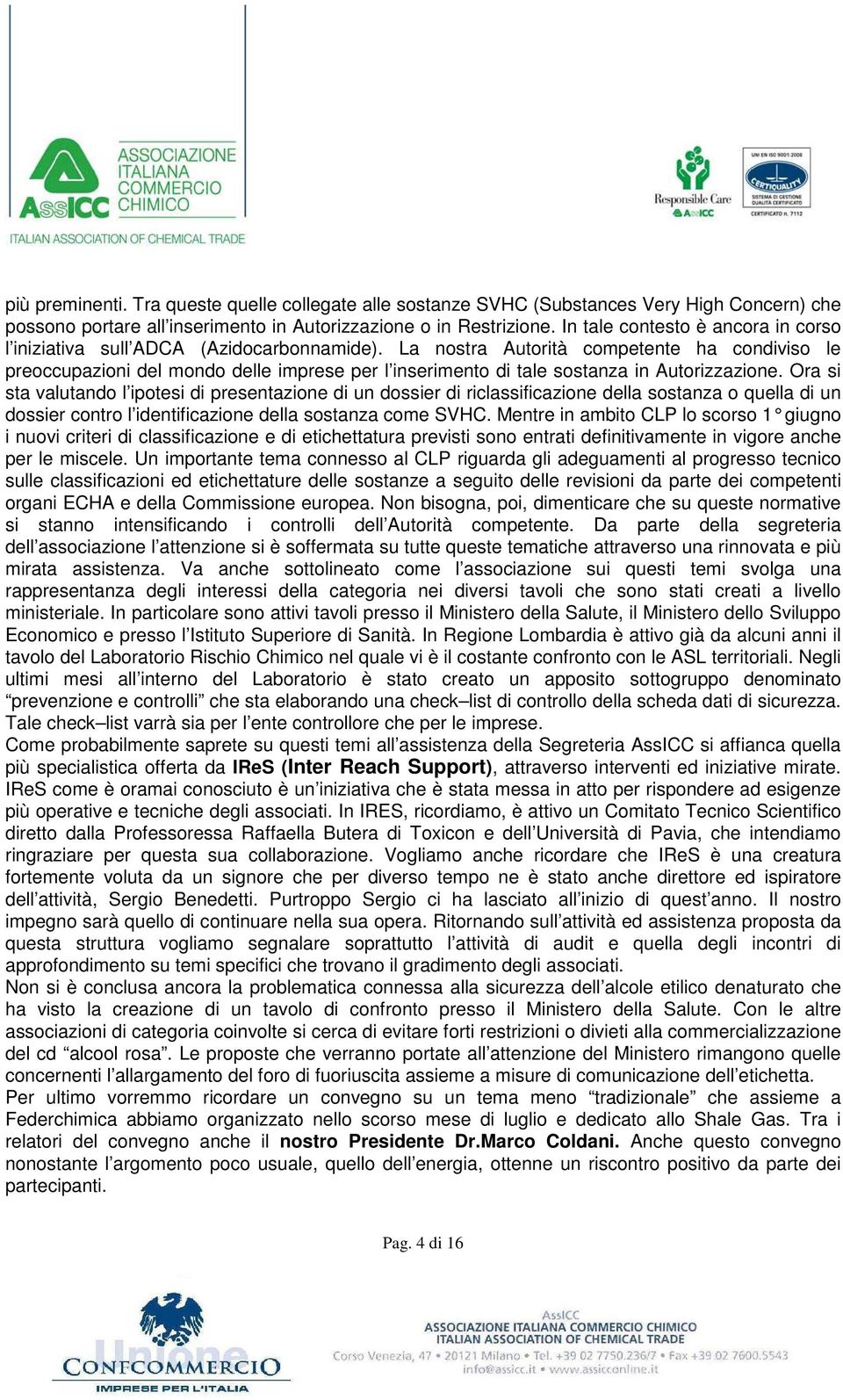 La nostra Autorità competente ha condiviso le preoccupazioni del mondo delle imprese per l inserimento di tale sostanza in Autorizzazione.