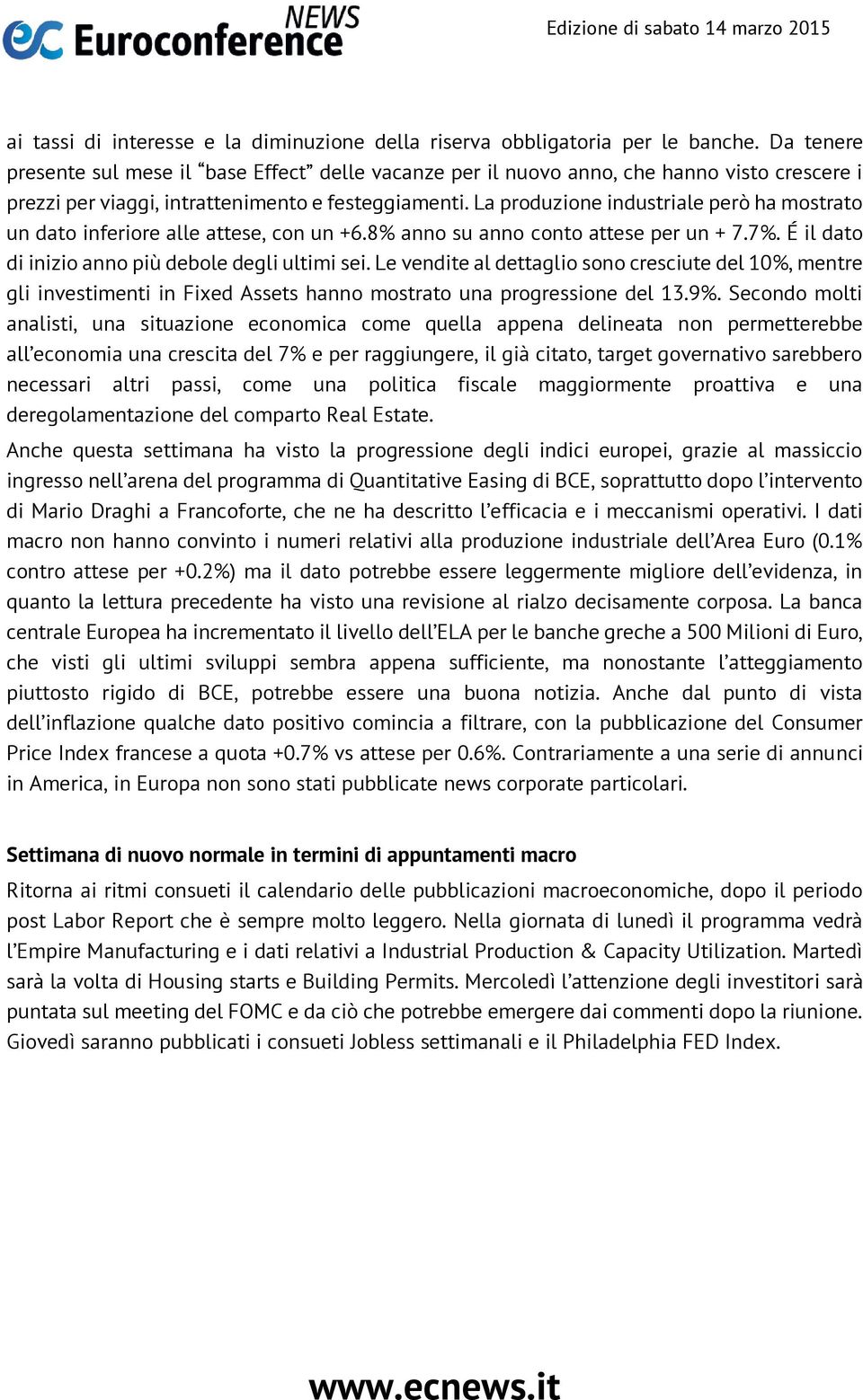 La produzione industriale però ha mostrato un dato inferiore alle attese, con un +6.8% anno su anno conto attese per un + 7.7%. É il dato di inizio anno più debole degli ultimi sei.