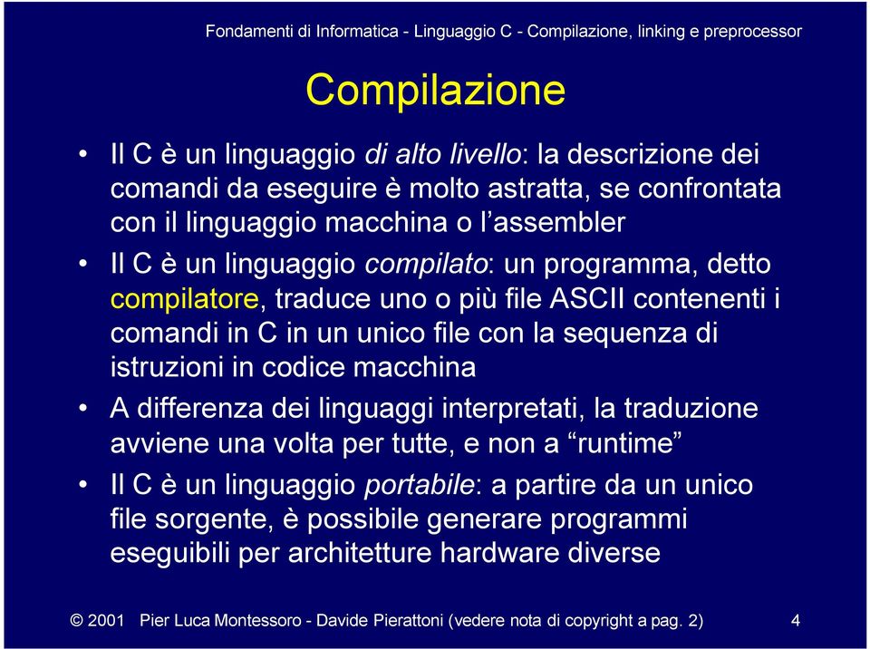 codice macchina A differenza dei linguaggi interpretati, la traduzione avviene una volta per tutte, e non a runtime Il C è un linguaggio portabile: a partire da un unico