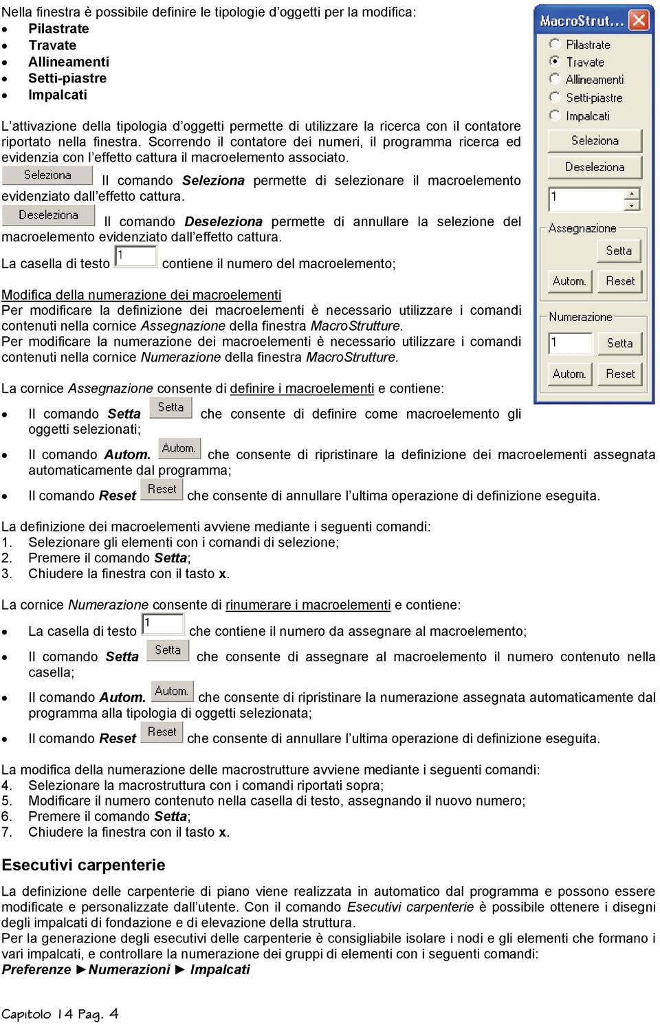 Il comando Seleziona permette di selezionare il macroelemento evidenziato dall effetto cattura.