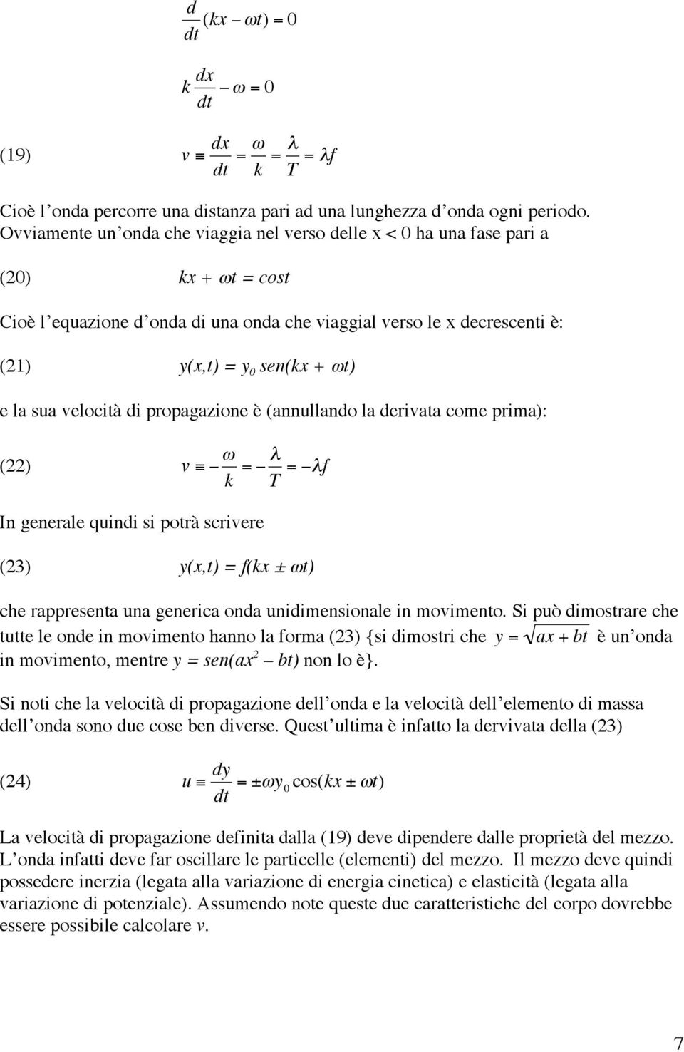 (20) kx + ωt = cost Cioè l equazione d onda di una onda che viaggial verso le x decrescenti è: (21) y(x,t) = y 0 sen(kx + ωt) e la sua velocità di propagazione è (annullando la derivata come prima):