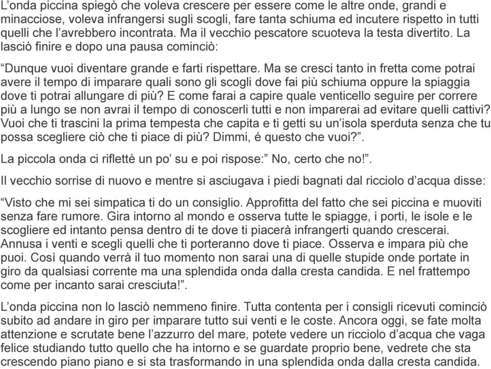 Ma se cresci tanto in fretta come potrai avere il tempo di imparare quali sono gli scogli dove fai più schiuma oppure la spiaggia dove ti potrai allungare di più?