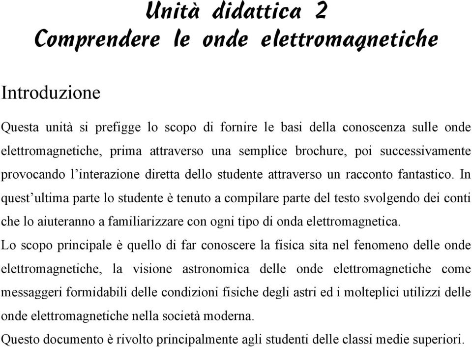 In quest ultima parte lo studente è tenuto a compilare parte del testo svolgendo dei conti che lo aiuteranno a familiarizzare con ogni tipo di onda elettromagnetica.