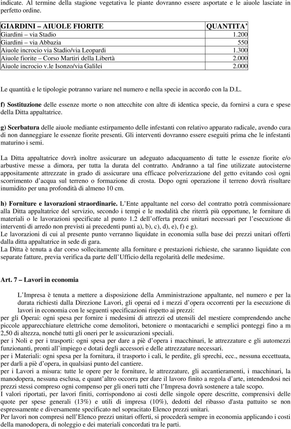 000 Le quantità e le tipologie potranno variare nel numero e nella specie in accordo con la D.L. f) Sostituzione delle essenze morte o non attecchite con altre di identica specie, da fornirsi a cura e spese della Ditta appaltatrice.