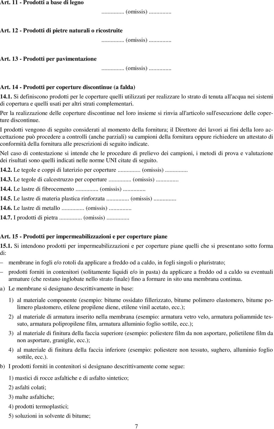 I prodotti vengono di seguito considerati al momento della fornitura; il Direttore dei lavori ai fini della loro accettazione può procedere a controlli (anche parziali) su campioni della fornitura