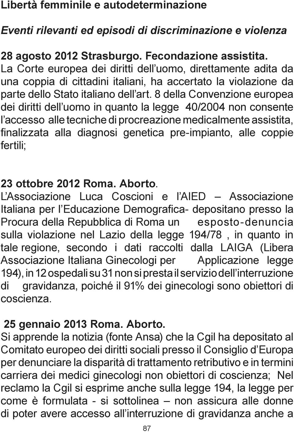 8 della Convenzione europea dei diritti dell uomo in quanto la legge 40/2004 non consente l accesso alle tecniche di procreazione medicalmente assistita, finalizzata alla diagnosi genetica