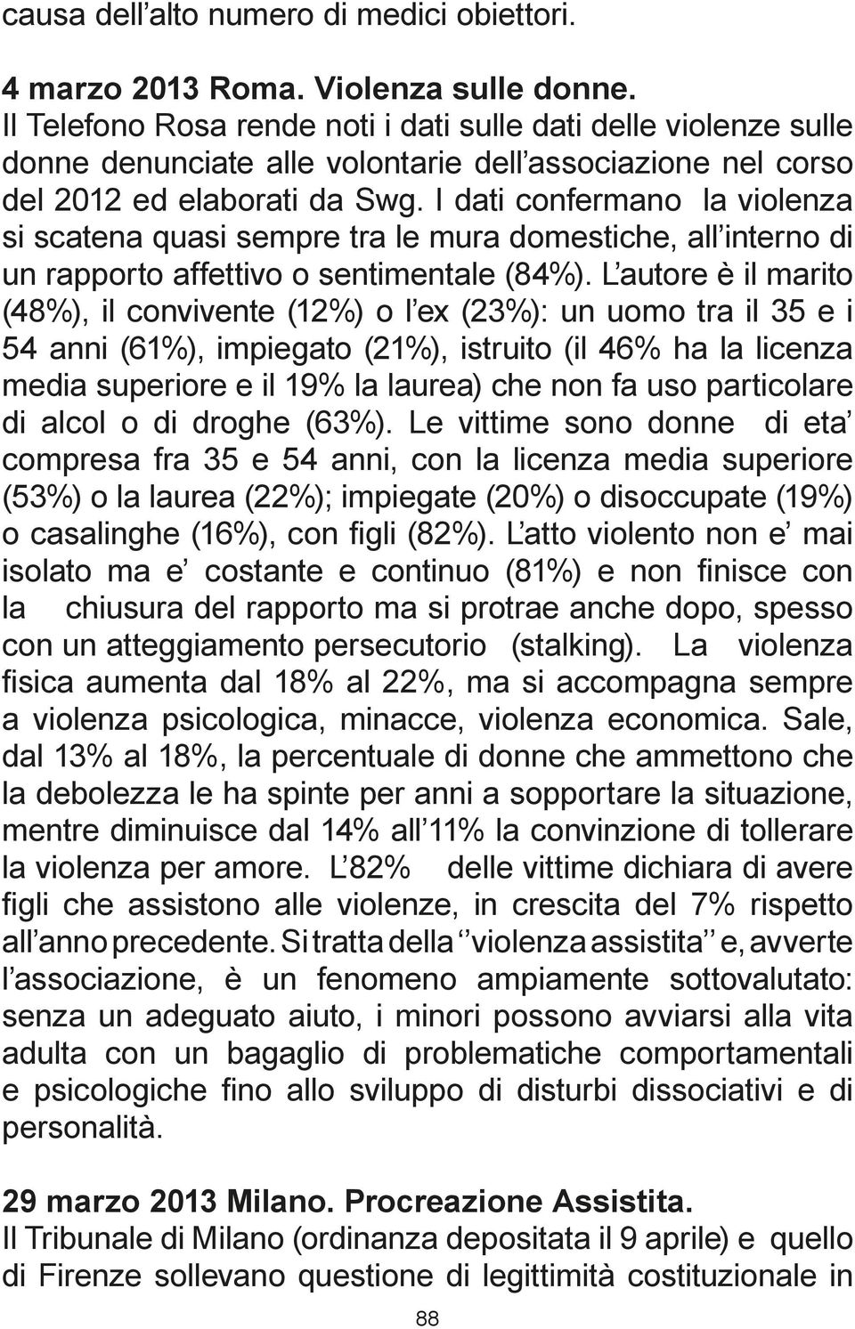 I dati confermano la violenza si scatena quasi sempre tra le mura domestiche, all interno di un rapporto affettivo o sentimentale (84%).