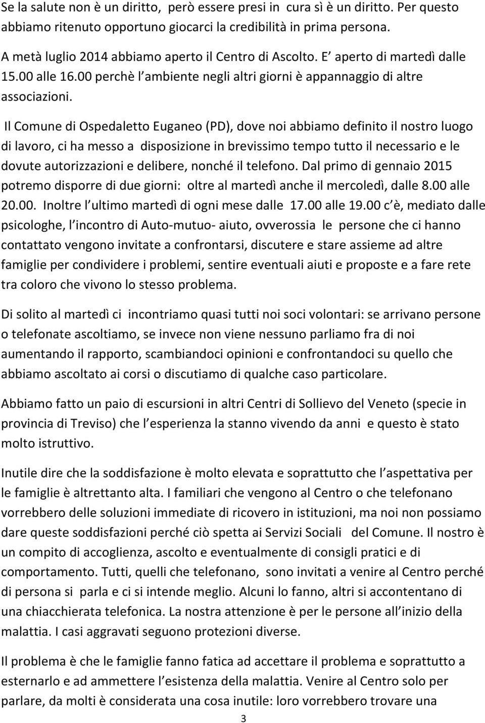 Il Comune di Ospedaletto Euganeo (PD), dove noi abbiamo definito il nostro luogo di lavoro, ci ha messo a disposizione in brevissimo tempo tutto il necessario e le dovute autorizzazioni e delibere,