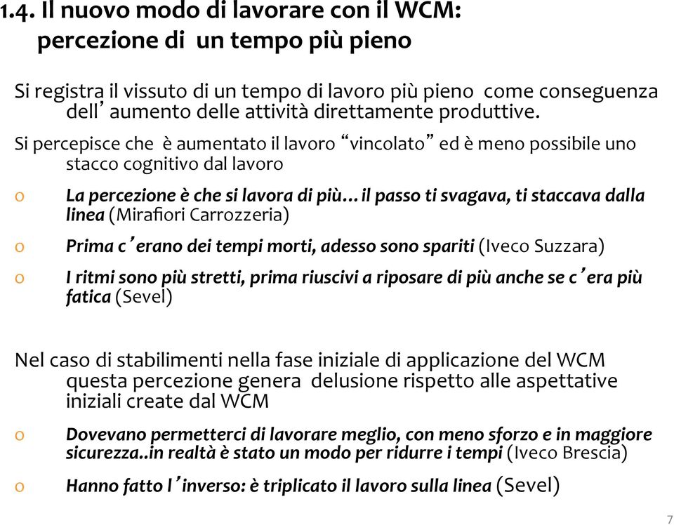 eran dei tempi mrti, adess sn spariti (Ivec Suzzara) I ritmi sn più stretti, prima riuscivi a ripsare di più anche se c era più fatica (Sevel) Nel cas di stabilimenti nella fase iniziale di