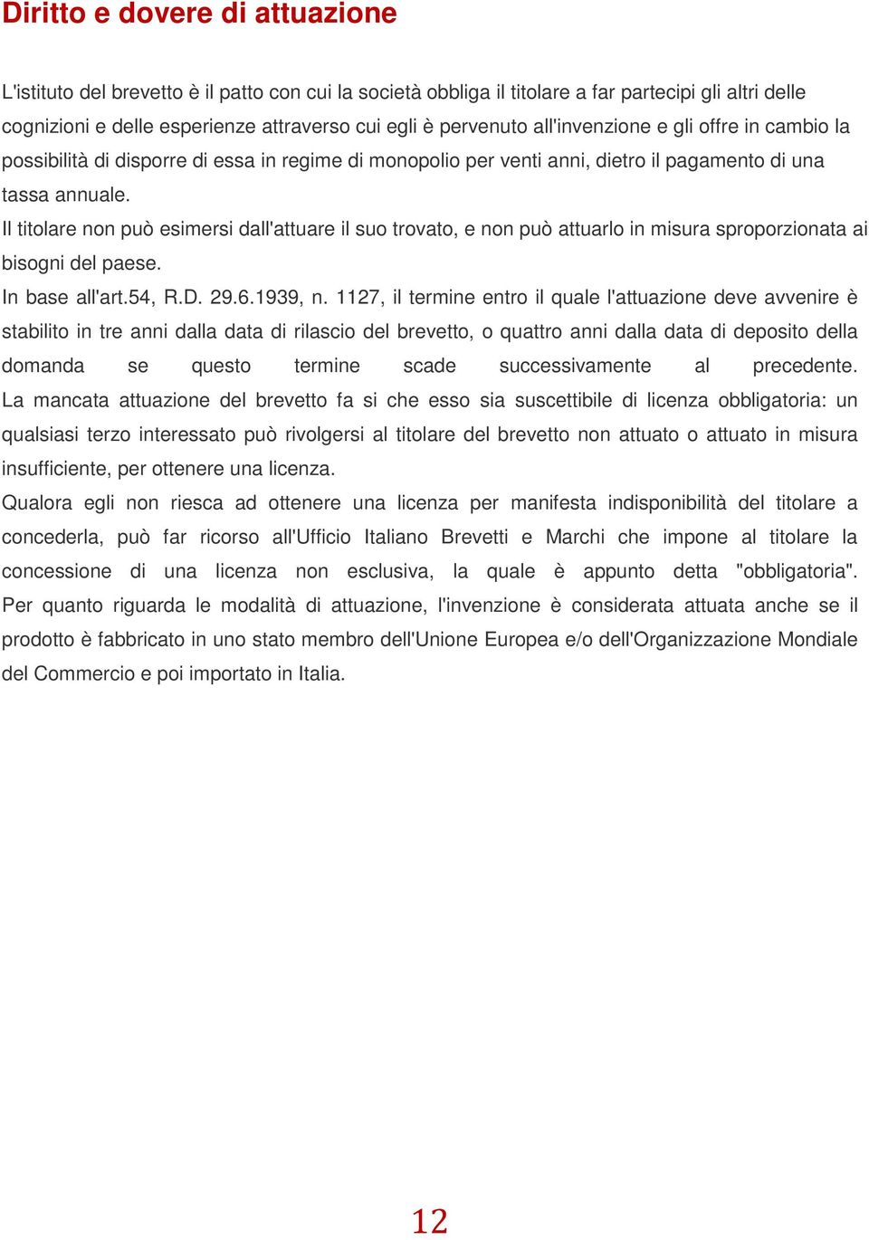 Il titolare non può esimersi dall'attuare il suo trovato, e non può attuarlo in misura sproporzionata ai bisogni del paese. In base all'art.54, R.D. 29.6.1939, n.