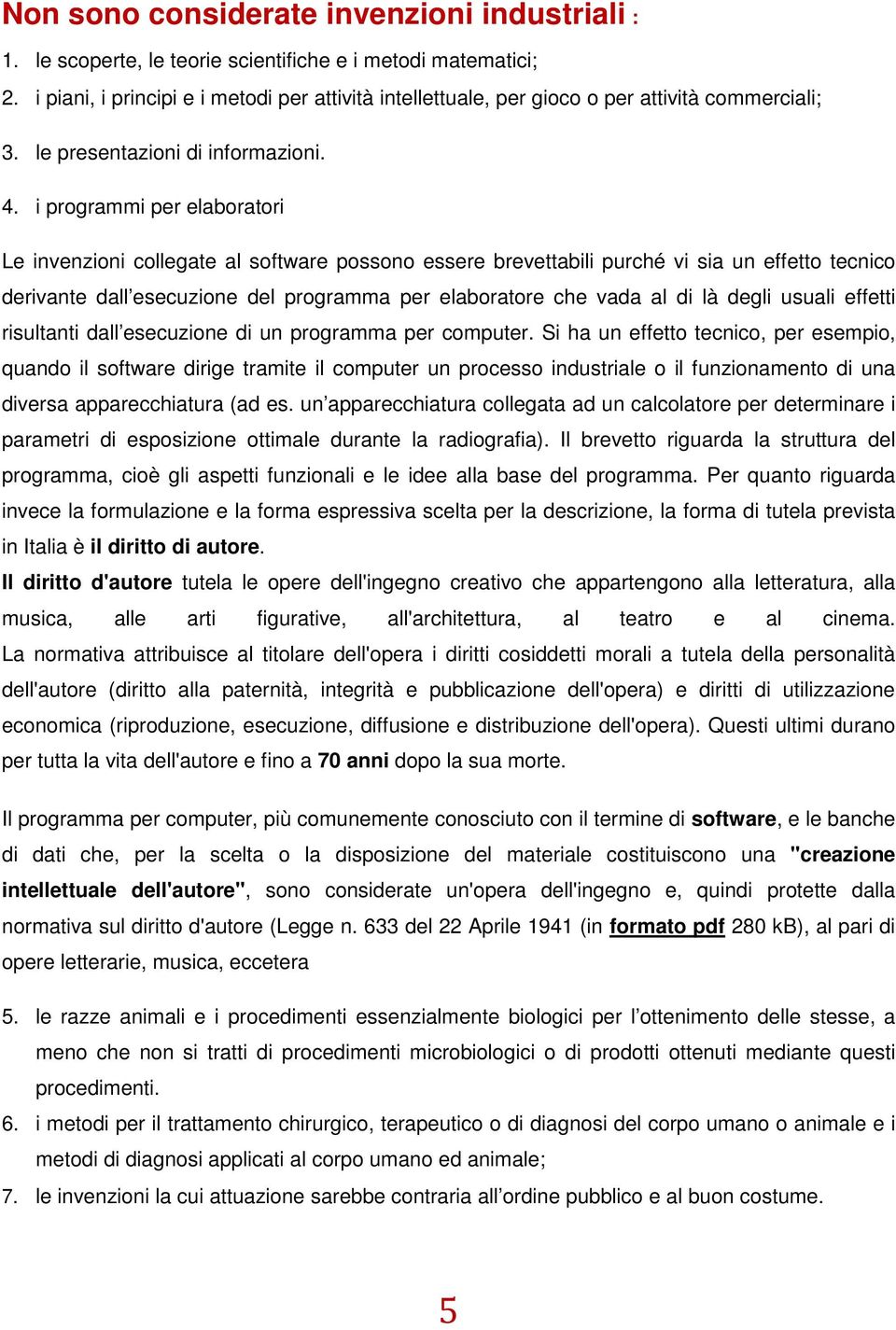 i programmi per elaboratori Le invenzioni collegate al software possono essere brevettabili purché vi sia un effetto tecnico derivante dall esecuzione del programma per elaboratore che vada al di là