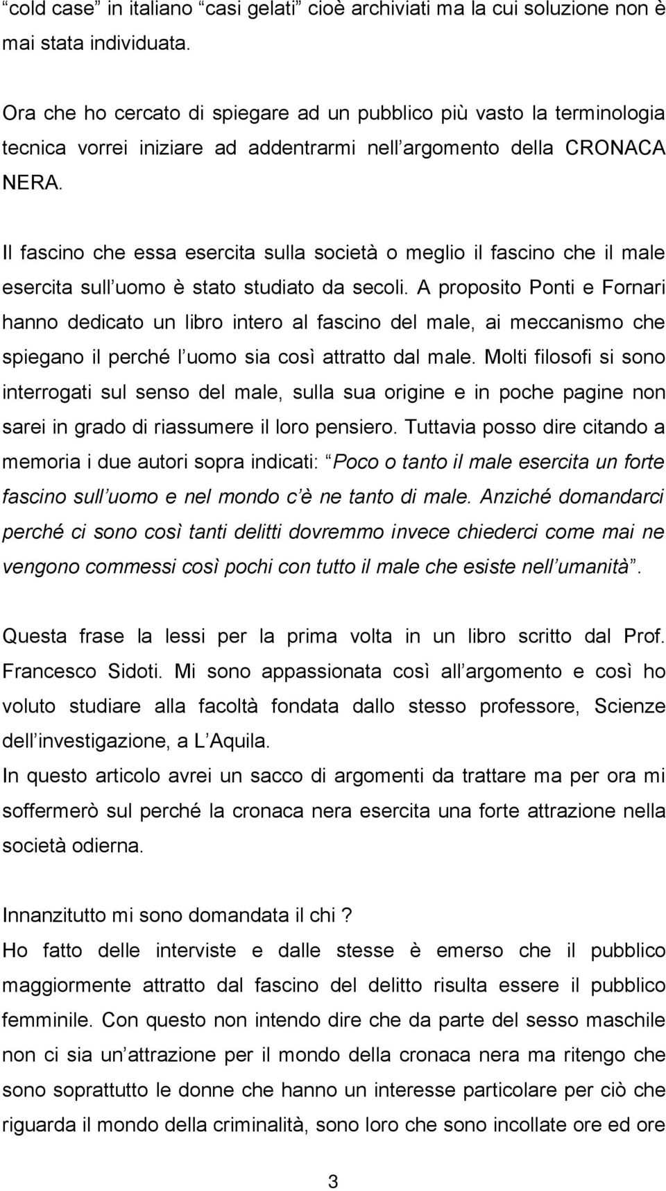 Il fascino che essa esercita sulla società o meglio il fascino che il male esercita sull uomo è stato studiato da secoli.