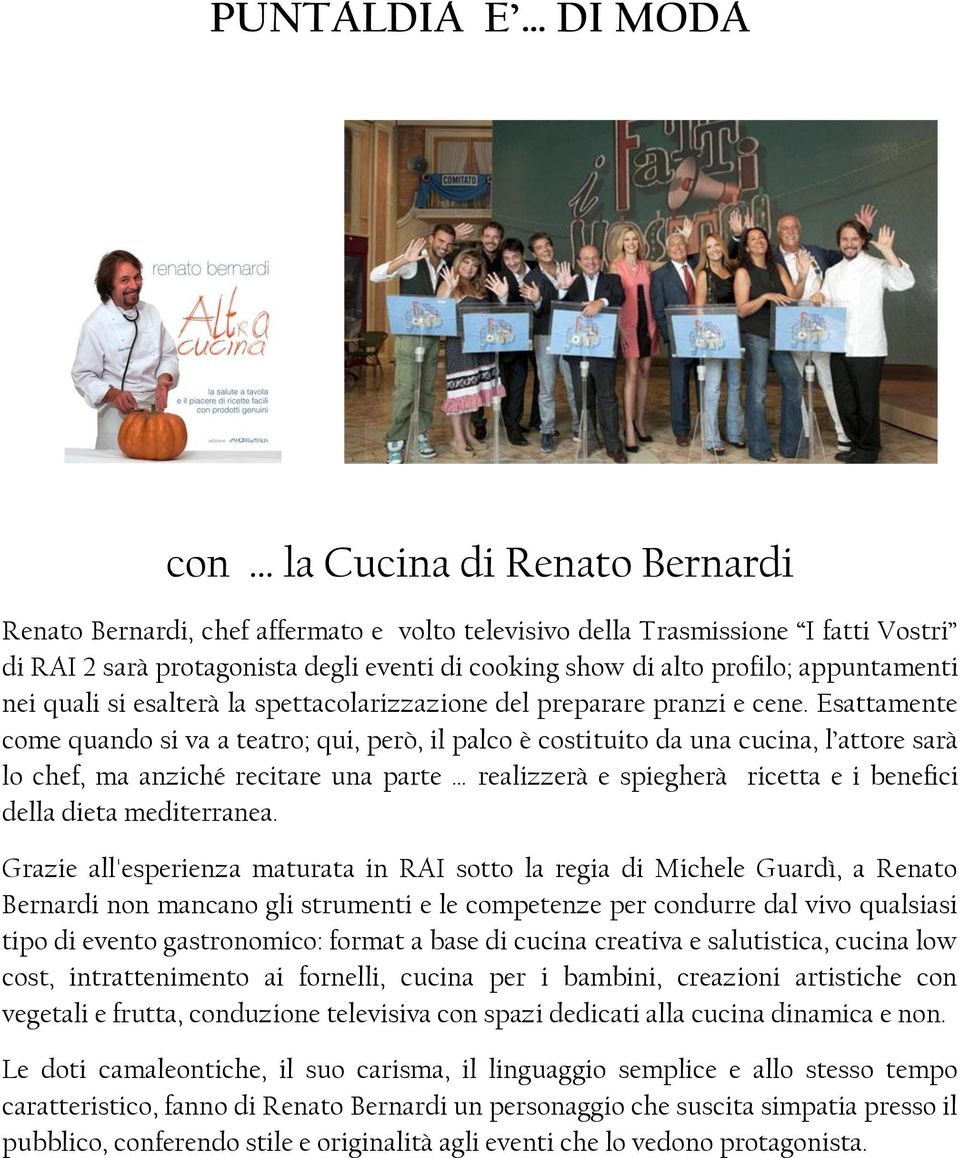 Esattamente come quando si va a teatro; qui, però, il palco è costituito da una cucina, l attore sarà lo chef, ma anziché recitare una parte realizzerà e spiegherà ricetta e i benefici della dieta