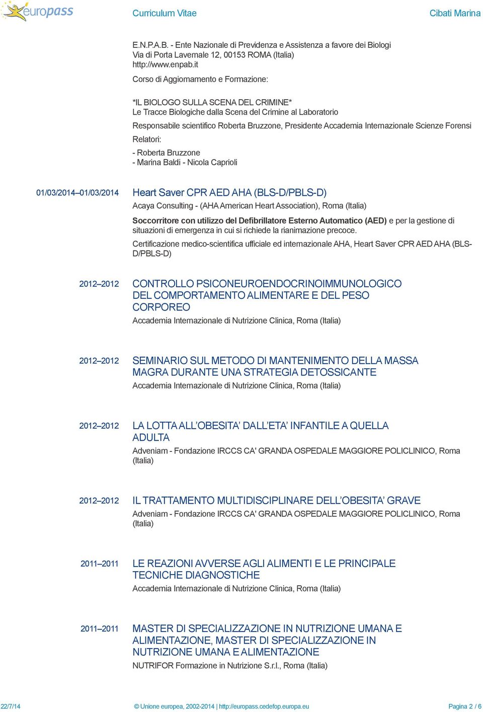 Accademia Internazionale Scienze Forensi Relatori: - Roberta Bruzzone - Marina Baldi - Nicola Caprioli 01/03/2014 01/03/2014 Heart Saver CPR AED AHA (BLS-D/PBLS-D) Acaya Consulting - (AHA American