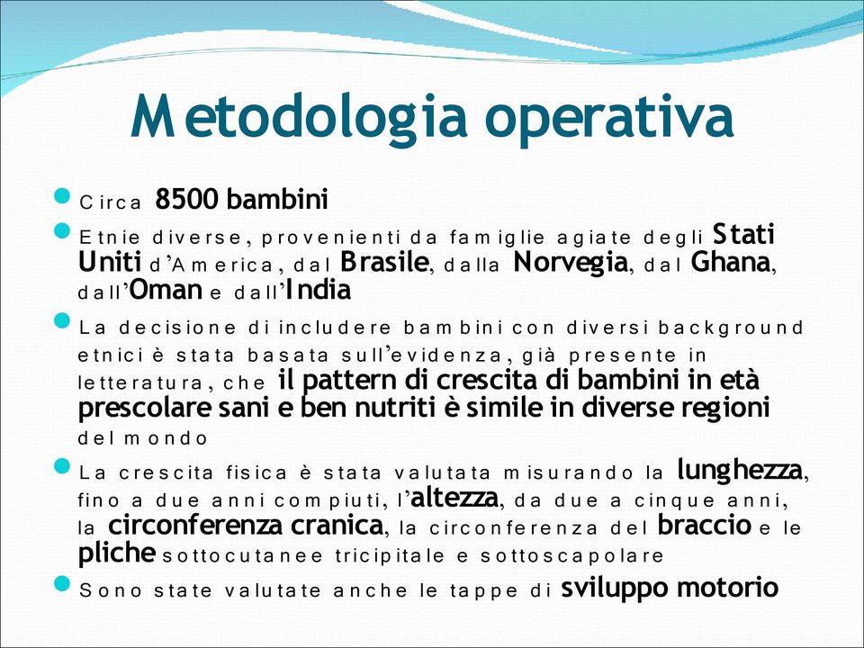 ra, c h e il pattern di crescita di bambini in età prescolare sani e ben nutriti è simile in diverse regioni d e l m o n d o L a c re s c ita fis ic a è s ta ta v a lu ta ta m is u ra n d o la