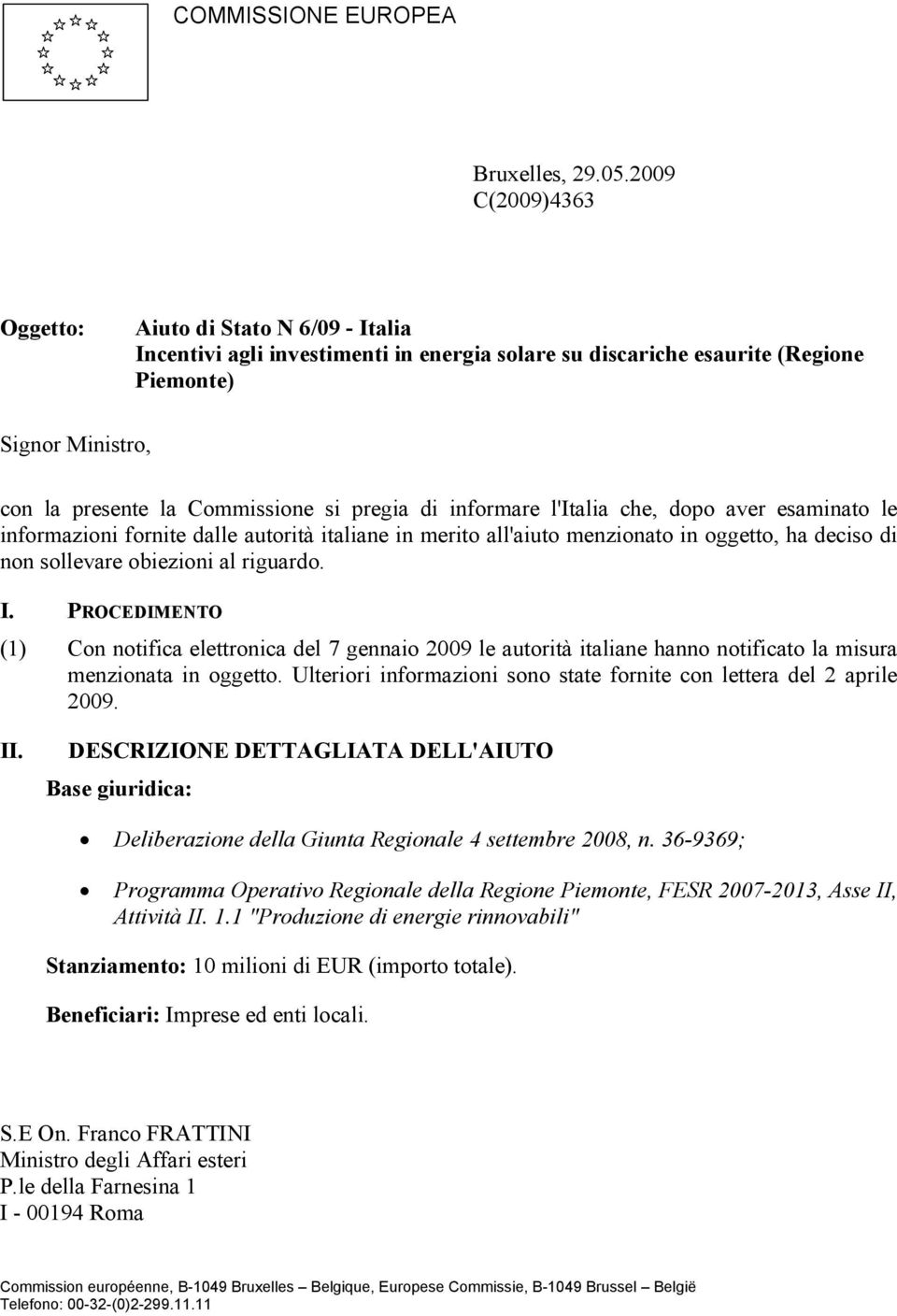 pregia di informare l'italia che, dopo aver esaminato le informazioni fornite dalle autorità italiane in merito all'aiuto menzionato in oggetto, ha deciso di non sollevare obiezioni al riguardo. I.