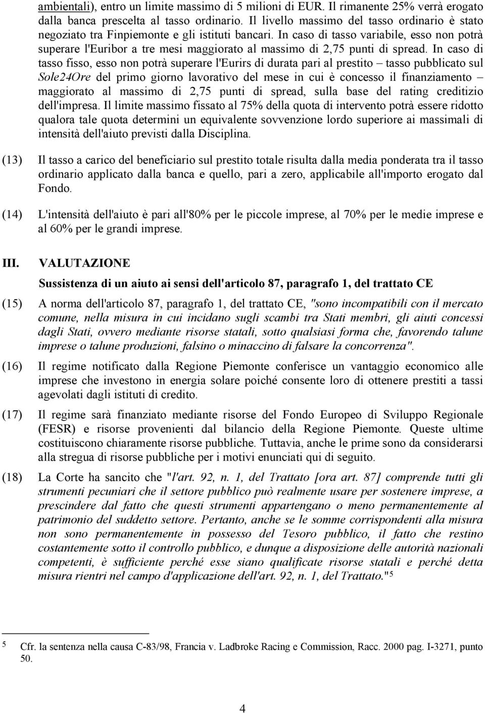 In caso di tasso variabile, esso non potrà superare l'euribor a tre mesi maggiorato al massimo di 2,75 punti di spread.