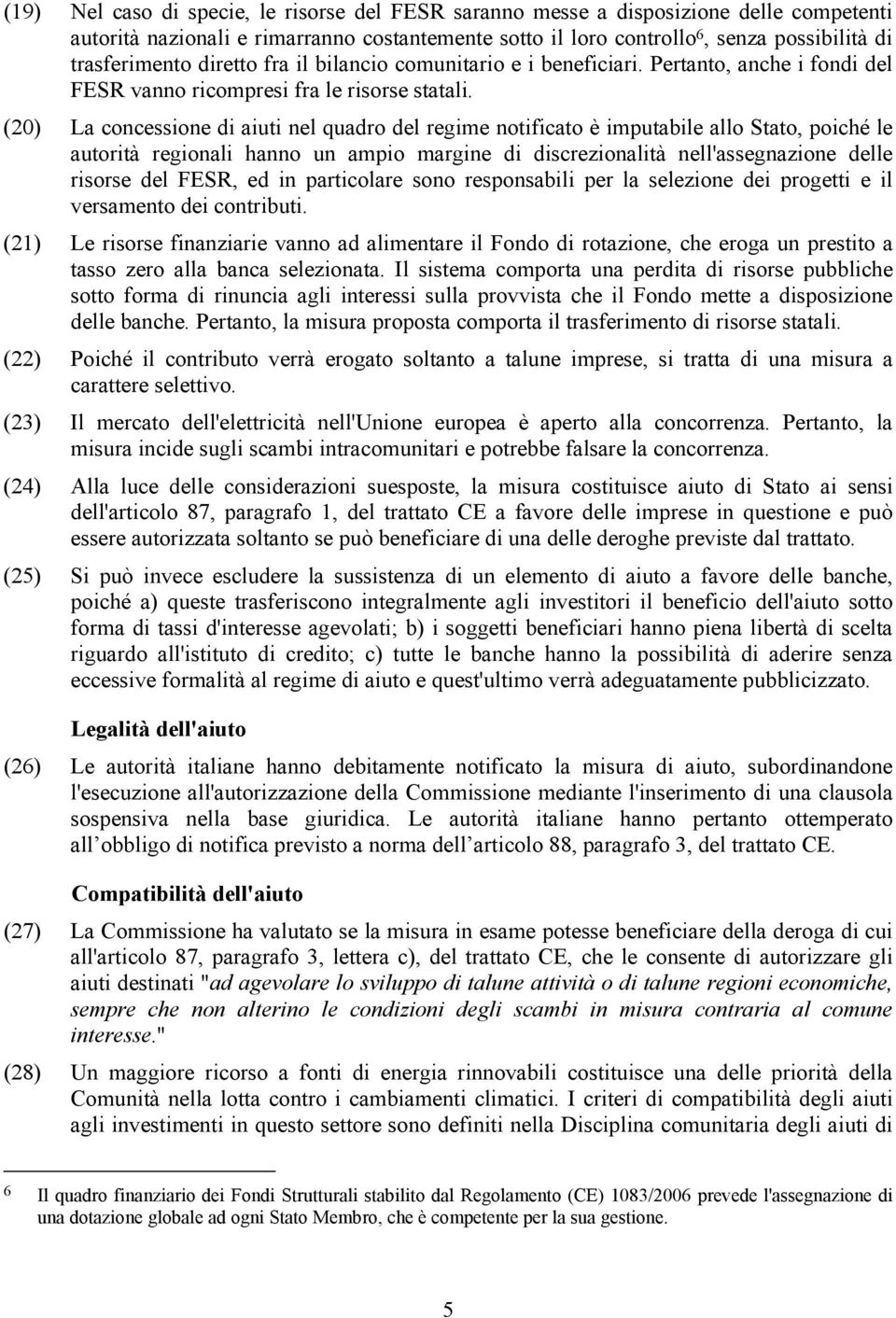 (20) La concessione di aiuti nel quadro del regime notificato è imputabile allo Stato, poiché le autorità regionali hanno un ampio margine di discrezionalità nell'assegnazione delle risorse del FESR,