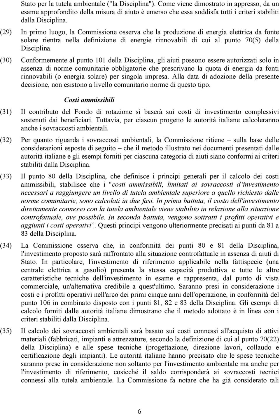 (29) In primo luogo, la Commissione osserva che la produzione di energia elettrica da fonte solare rientra nella definizione di energie rinnovabili di cui al punto 70(5) della Disciplina.