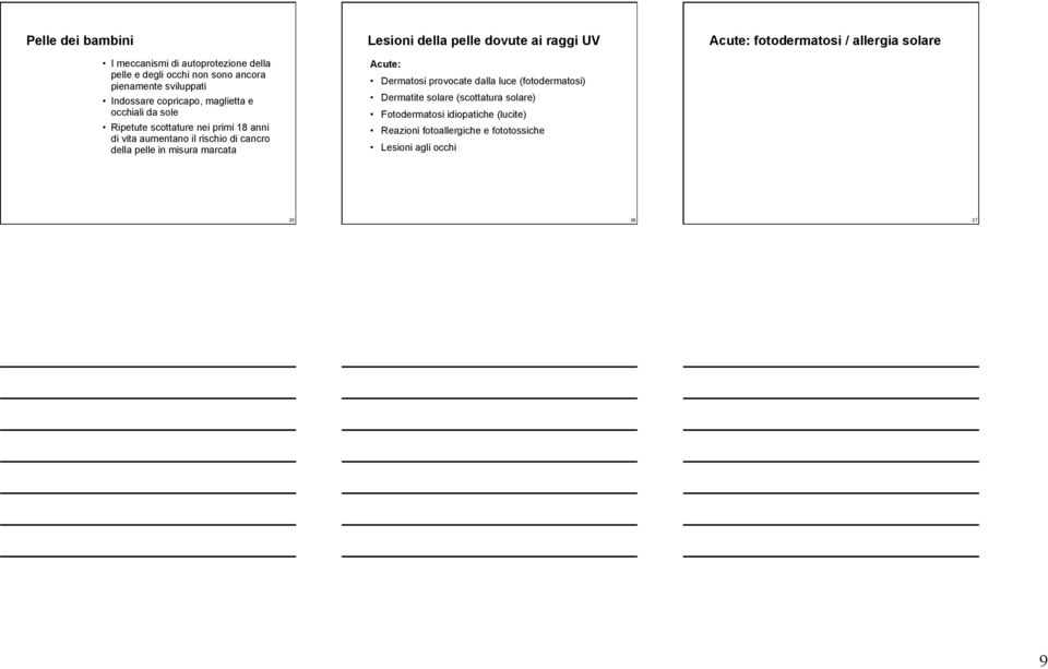 Lesioni della pelle dovute ai raggi UV Acute: Dermatosi provocate dalla luce (fotodermatosi) Dermatite solare (scottatura solare)