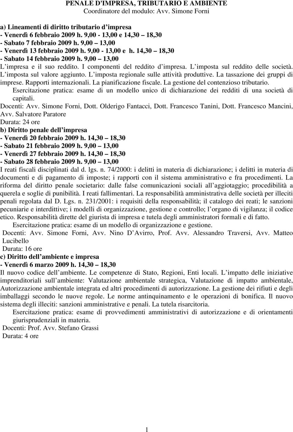 I componenti del reddito d impresa. L imposta sul reddito delle società. L imposta sul valore aggiunto. L imposta regionale sulle attività produttive. La tassazione dei gruppi di imprese.