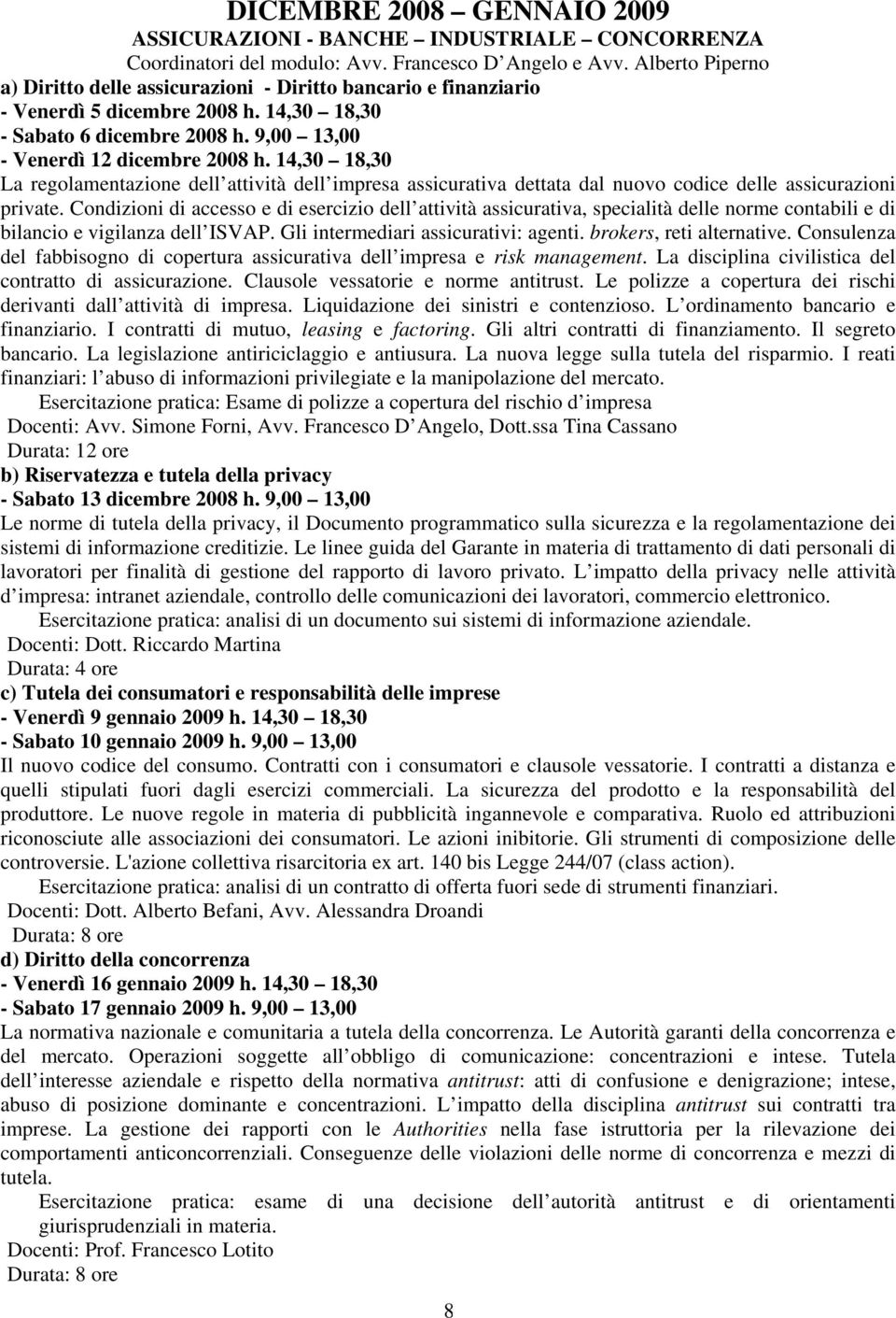 14,30 18,30 La regolamentazione dell attività dell impresa assicurativa dettata dal nuovo codice delle assicurazioni private.