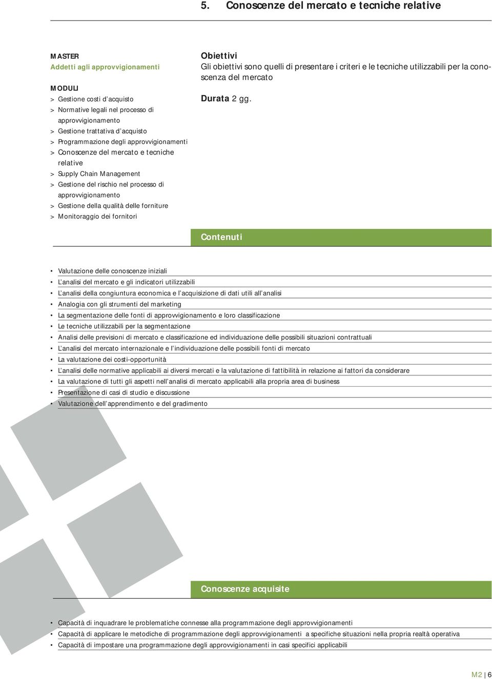 fonti di e loro classificazione Le tecniche utilizzabili per la segmentazione Analisi delle previsioni di mercato e classificazione ed individuazione delle possibili situazioni contrattuali L analisi